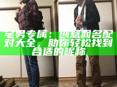 宅男专属：创意网名配对大全，助你轻松找到合适的昵称